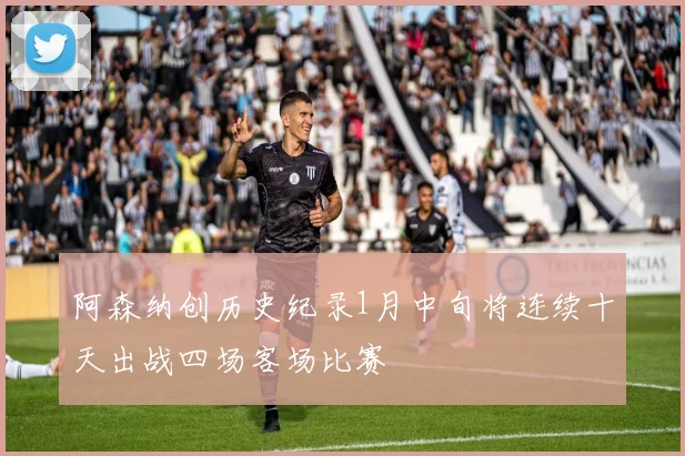 阿森纳创历史纪录1月中旬将连续十天出战四场客场比赛
