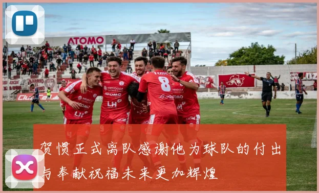 贺惯正式离队感谢他为球队的付出与奉献祝福未来更加辉煌
