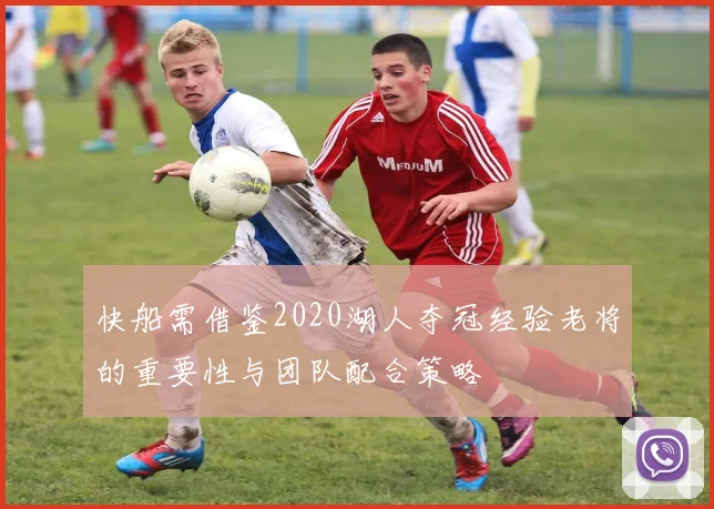 快船需借鉴2020湖人夺冠经验老将的重要性与团队配合策略