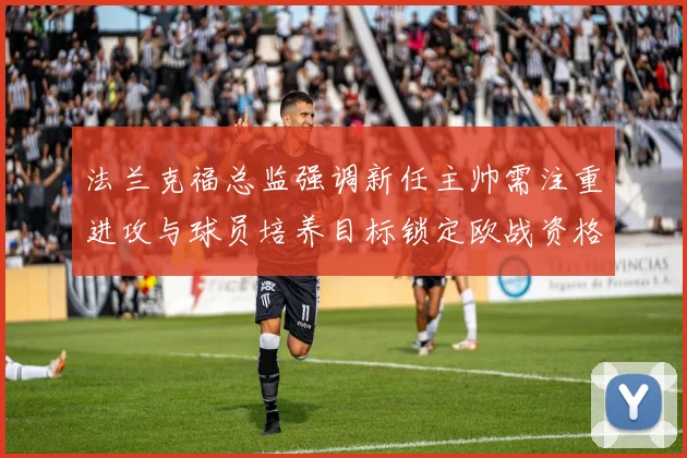 法兰克福总监强调新任主帅需注重进攻与球员培养目标锁定欧战资格
