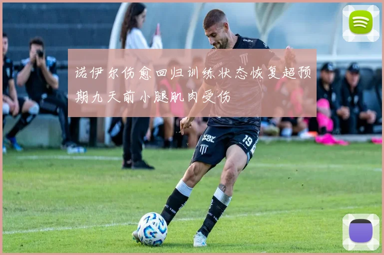 诺伊尔伤愈回归训练状态恢复超预期九天前小腿肌肉受伤